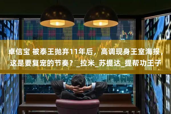 卓信宝 被泰王抛弃11年后，高调现身王室海报，这是要复宠的节奏？_拉米_苏提达_提帮功王子