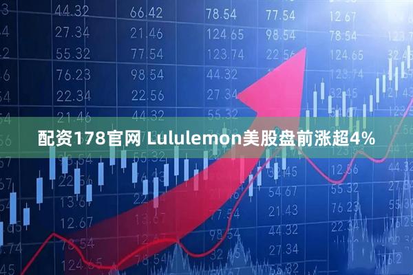 配资178官网 Lululemon美股盘前涨超4%